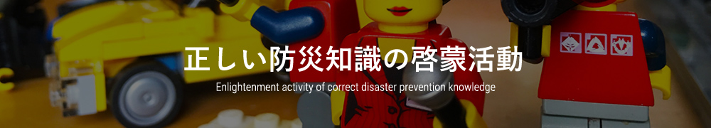 正しい防災知識の啓蒙活動 Enlightenment activity of correct disaster prevention knowledge